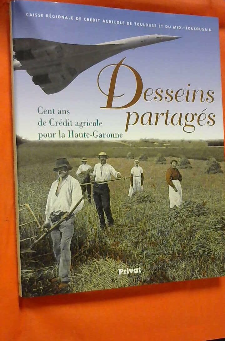 Desseins partagés : cent ans de Crédit Agricole pour la Haute-Garonne book