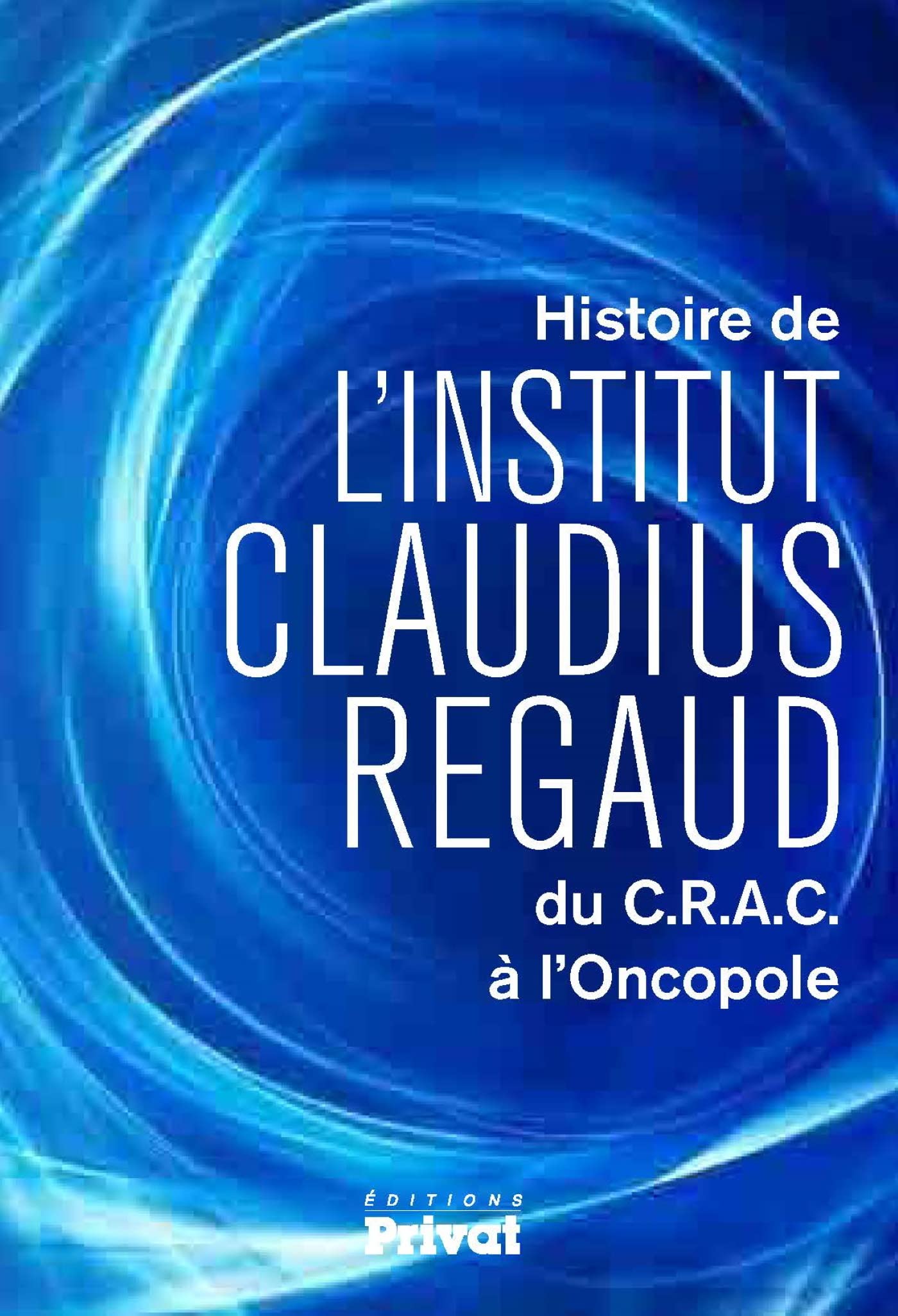 Histoire de l' Institut Claudius Regaud : du C.R.A.C à l'Oncopole book