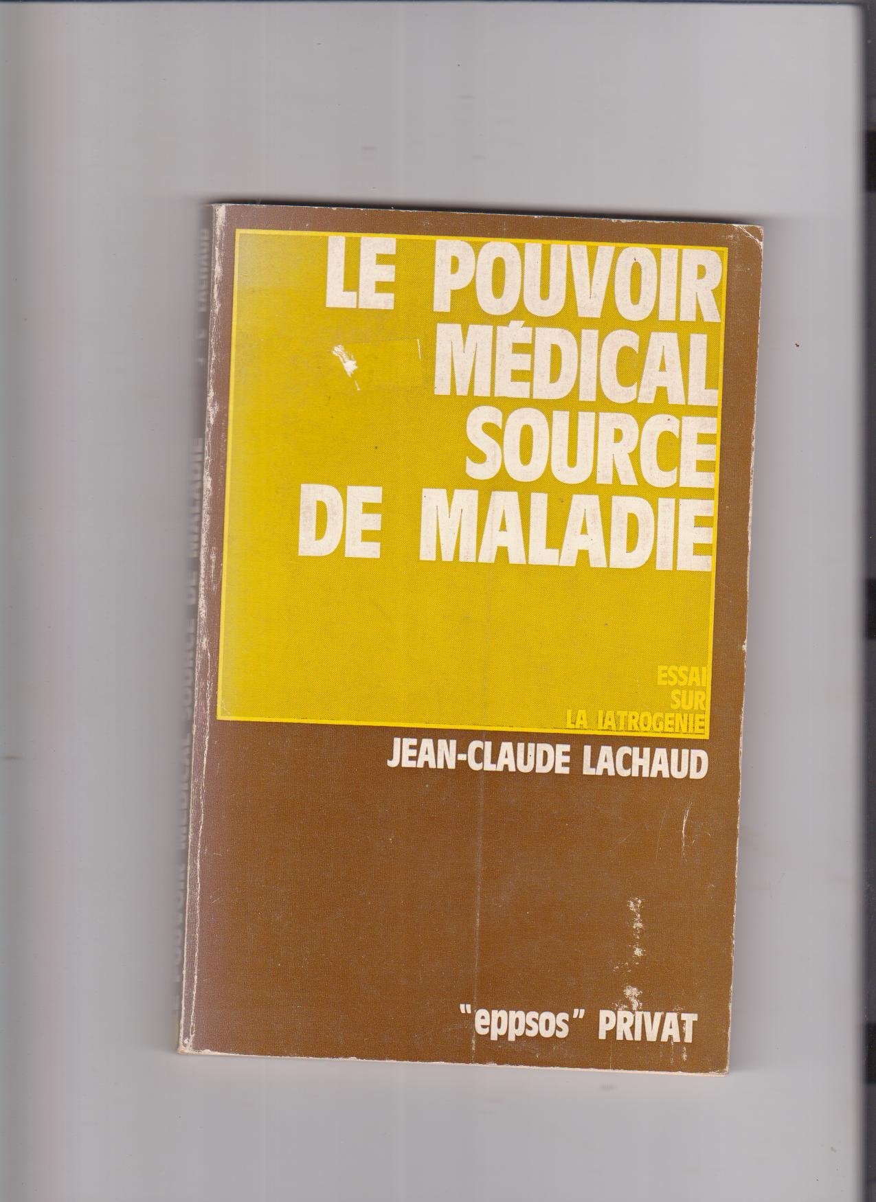 Le Pouvoir médical source de maladie : essai sur la iatrogénie book