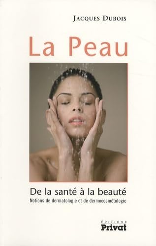 PEAU DE LA SANTE A LA BEAUTE NOUVELLE EDITION: De la santé à la beauté - Notions de dermatologie et de dermocosmétologie Medicine