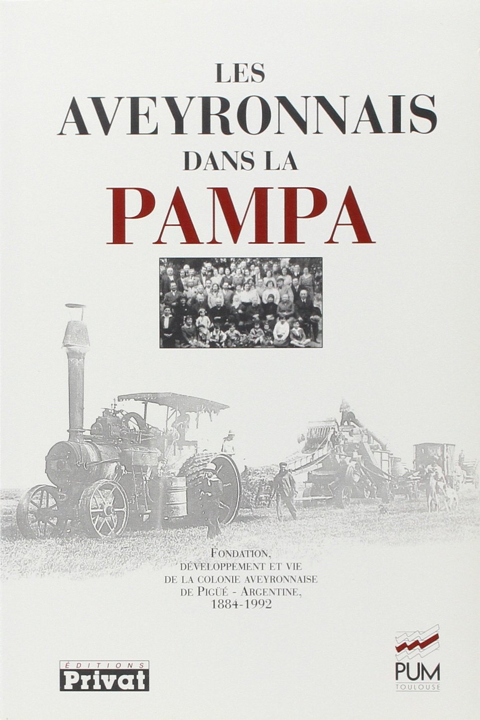 Les Aveyronnais dans la Pampa : Fondation, développement et vie de la colonie aveyronnaise de Pigüe, Argentine 1884-1992 book