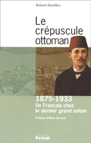 Le Crépuscule Ottoman : Un français chez le dernier grand sultan : 1875-1933 book
