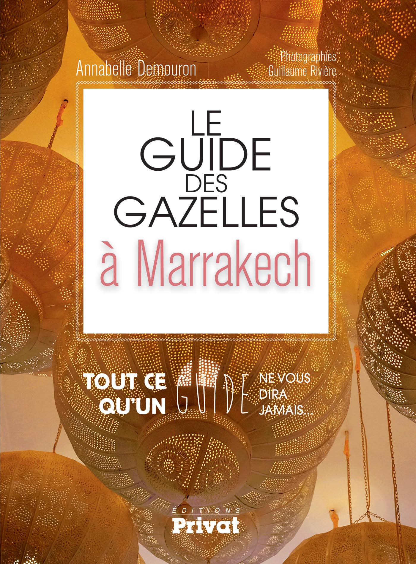GUIDE DES GAZELLES A MARRAKECH: Tout ce qu'un guide ne vous dira jamais... Leisure, Home & Garden