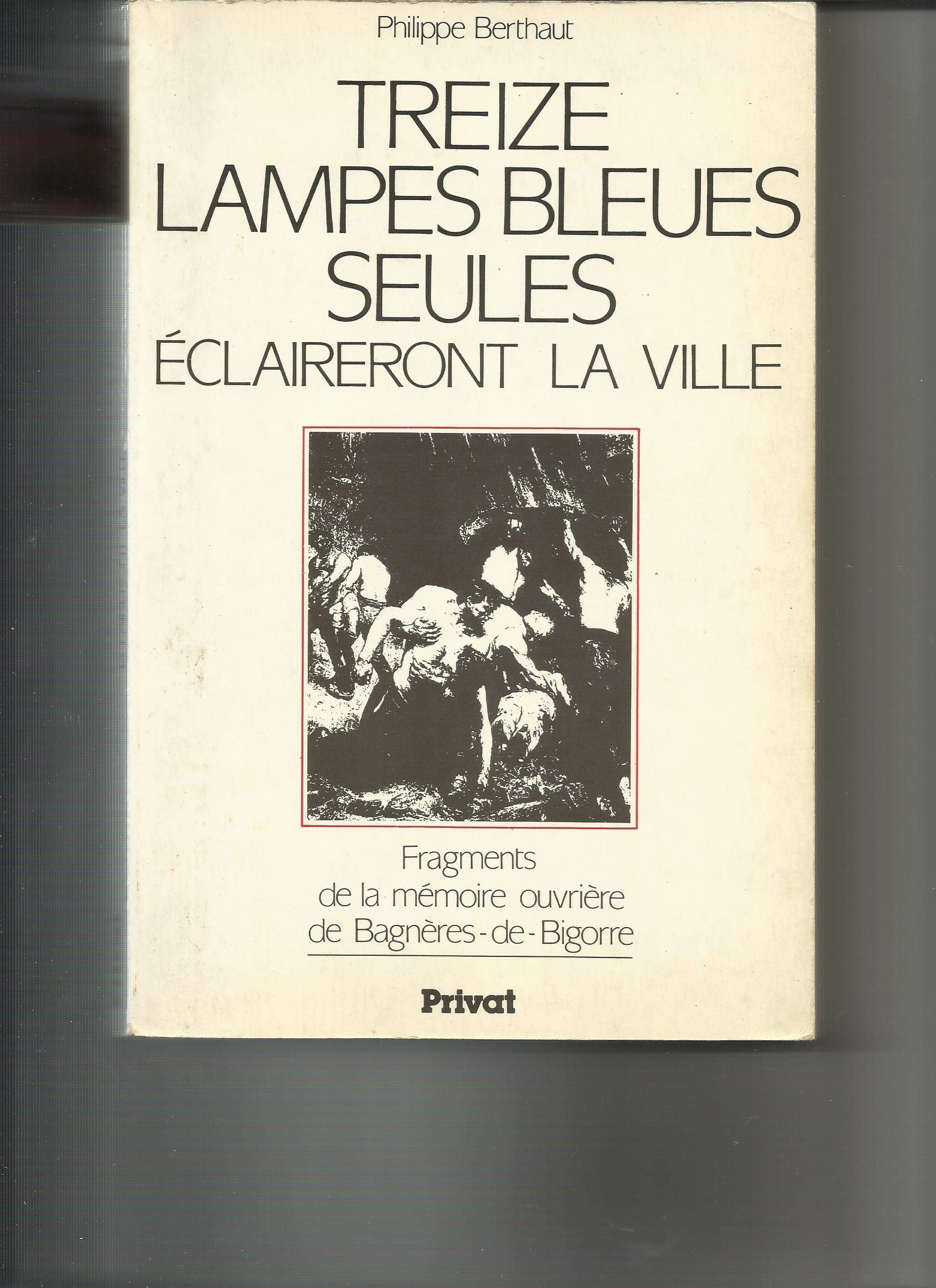 Treize lampes bleues seules éclaireront la ville : fragments de la mémoire ouvrière à Bagnères-de-Bigorre Politics & History