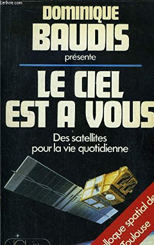 Le ciel est à vous : des satellites pour la vie quotidienne : colloque de Toulouse, décembre 1985 book