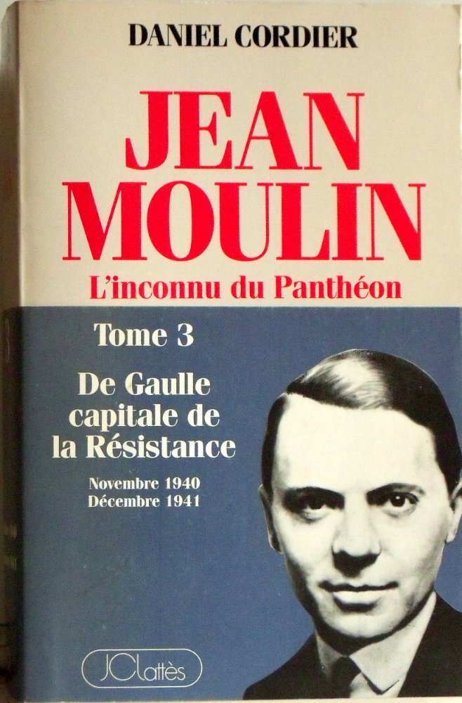 Jean Moulin. Vol. 3. De Gaulle, capitale de la Résistance : l'inconnu du Panthéon : novembre 1940-décembre 1941 Books