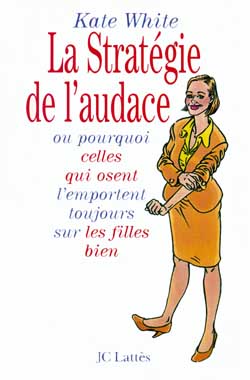 La stratégie de l'audace ou Pourquoi celles qui osent l'emporteront toujours sur les filles bien Books