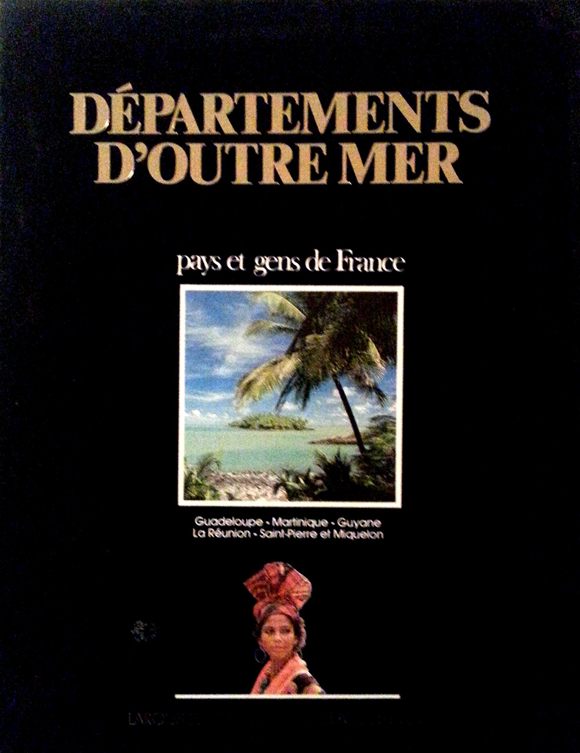 Départements d'outre-mer : Guadeloupe, Martinique, Guyane, la Réunion, Saint-Pierre-et-Miquelon (Pays et gens de France) Books