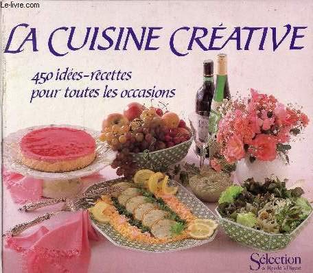 La Cuisine créative: 450 idées-recettes pour toutes les occasion Books