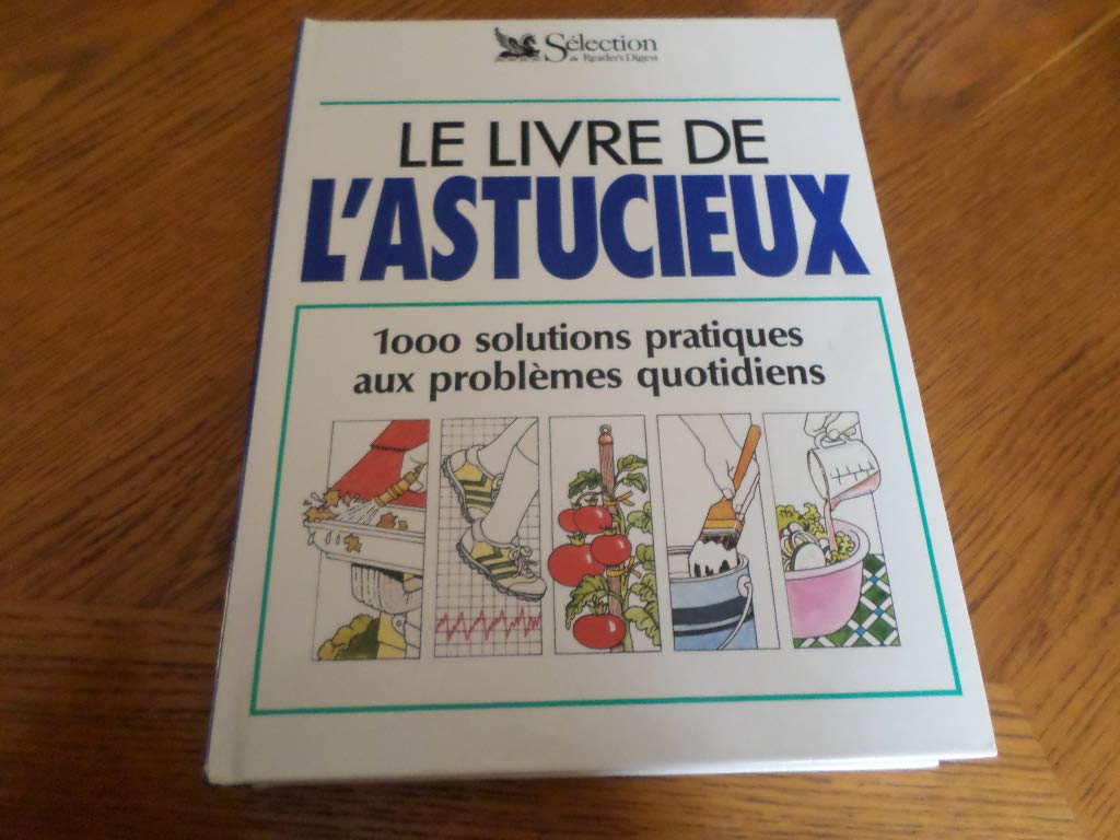 Le livre de l'astucieux: 1000 solutions pratiques aux problèmes quotidien Books