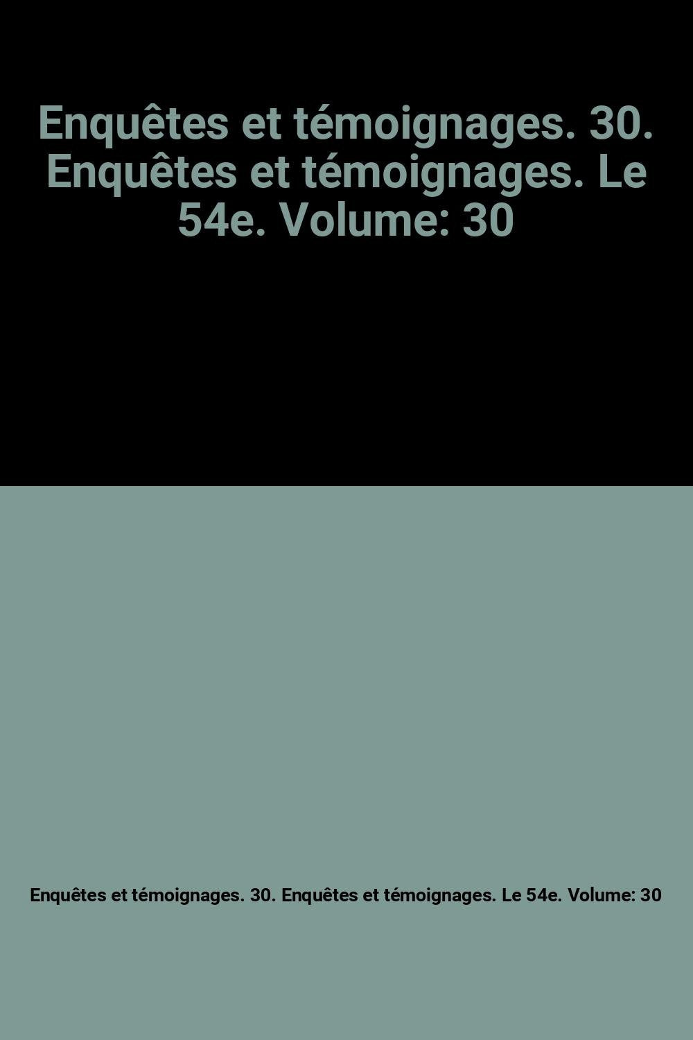 Enquêtes et témoignages. 30. Enquêtes et témoignages. Le 54e. Volume: 30 book