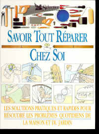 Savoir tout réparer chez soi : les solutions pratiques et rapides pour résoudre les problèmes quotidiens de la maison et du jardin Books
