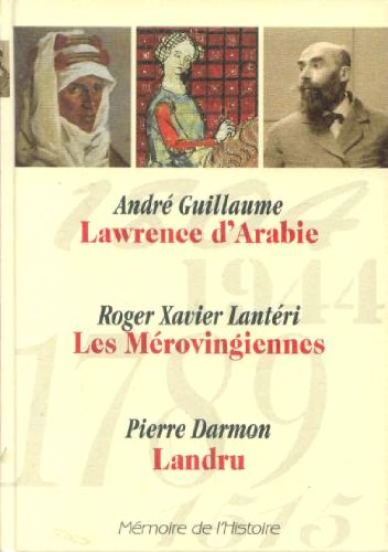 Memoire de L Histoire (Selection du Readers Digest)) : Lawrence d'Arabie (Andre Guillaume), Les Merovingiennes (Roger Xavier Lanteri), Landr Books