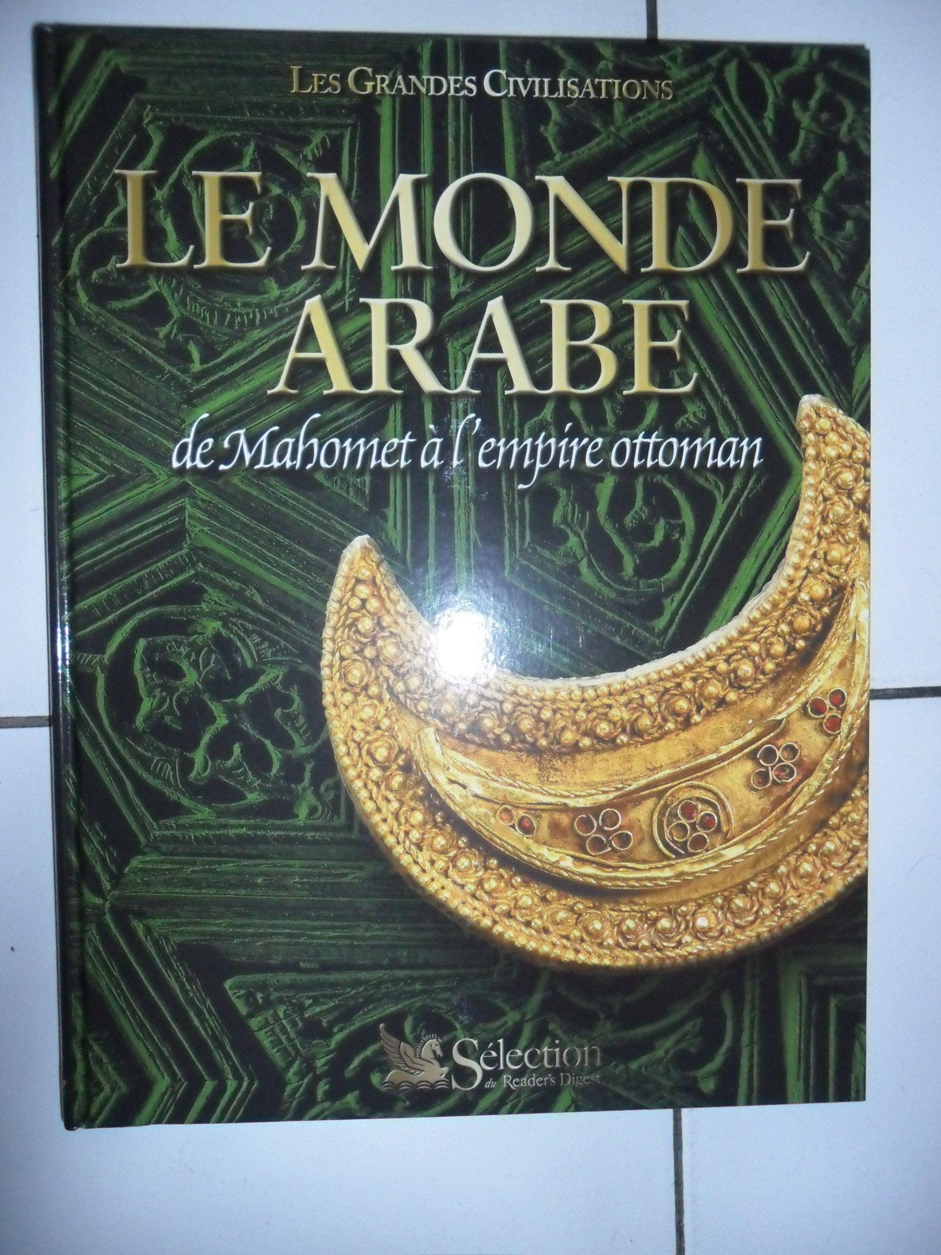 Le monde arabe : De Mahomet à l'âge ottoman (Les grandes civilisations) book