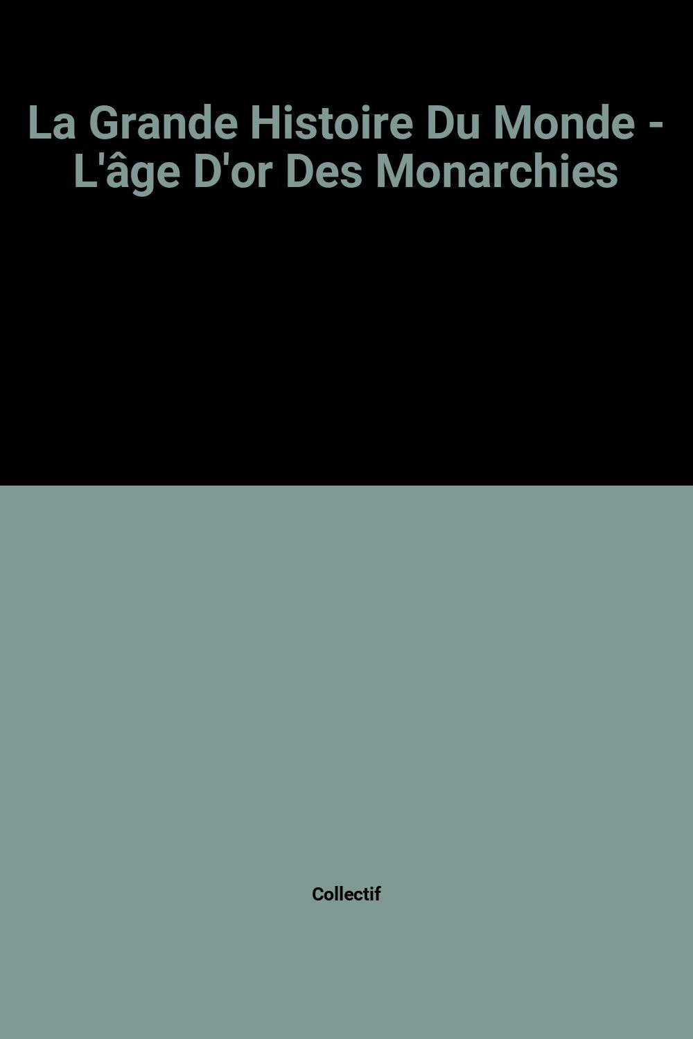 La Grande Histoire Du Monde - L'âge D'or Des Monarchies book