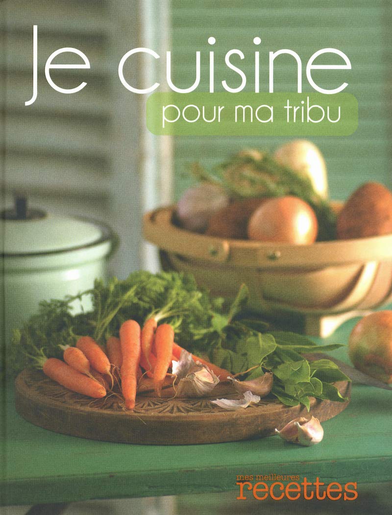 Je cuisine pour ma tribu: Plus de 200 recettes simples & gourmandes, plein de précieux conseils de famille Books