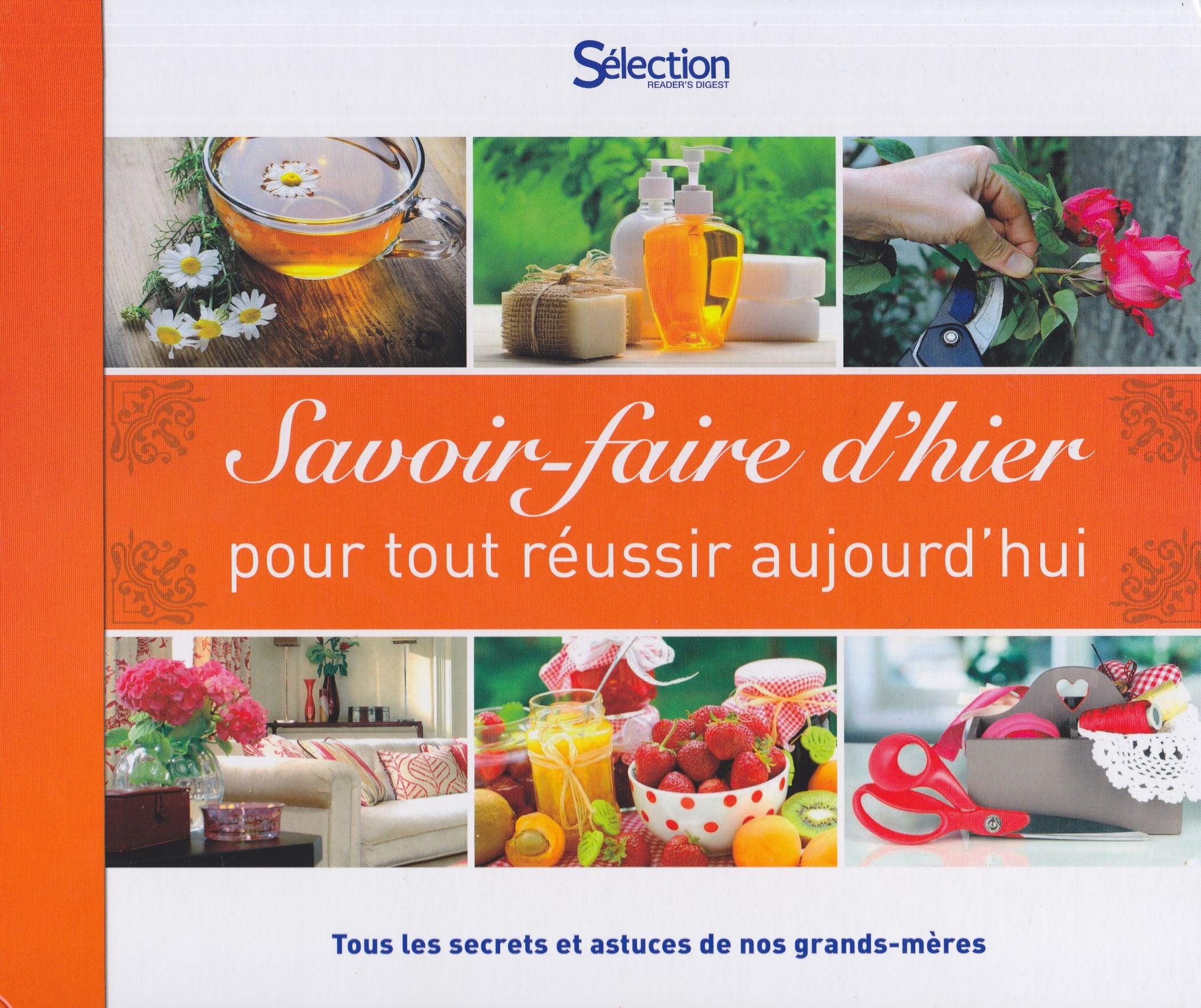 Savoir-faire d'hier pour tout réussir aujourd'hui, tous les secrets et astuces de nos grand-mères Books