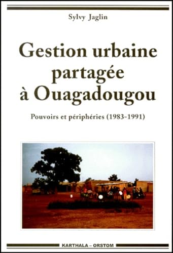 GESTION URBAINE PARTAGEE A OUAGADOUGOU.: Pouvoirs et périphéries (1983-1991) Books