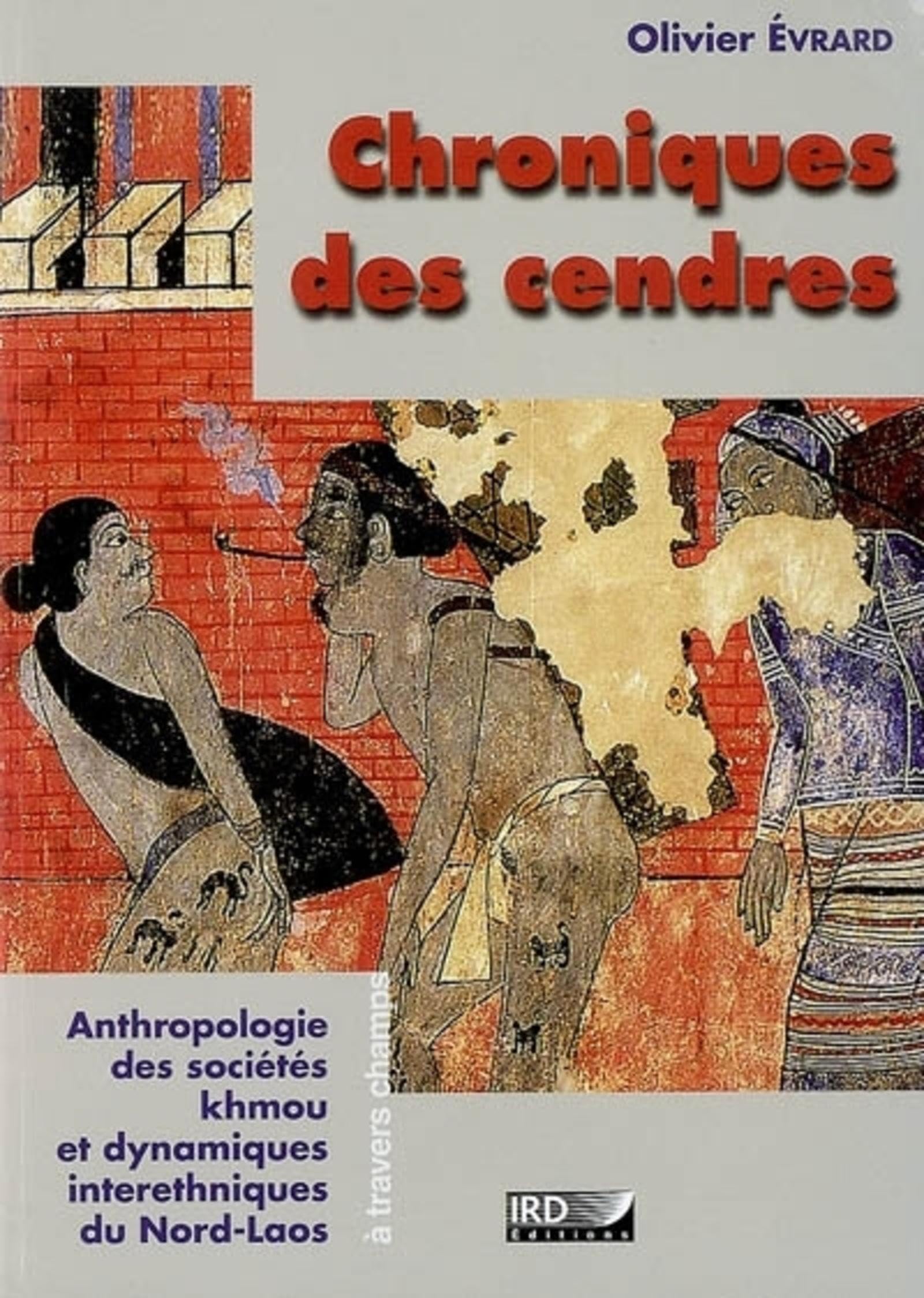 Chroniques des cendres: Anthropologie des sociétés khmou et dynamiques interethniques du Nord-Laos. book