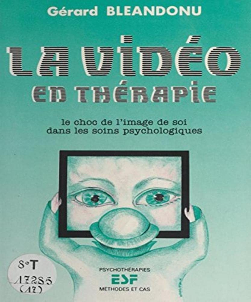 La Video En Therapie. Le Choc De L'Image De Soi Dans Les Soins Psychologiques Books