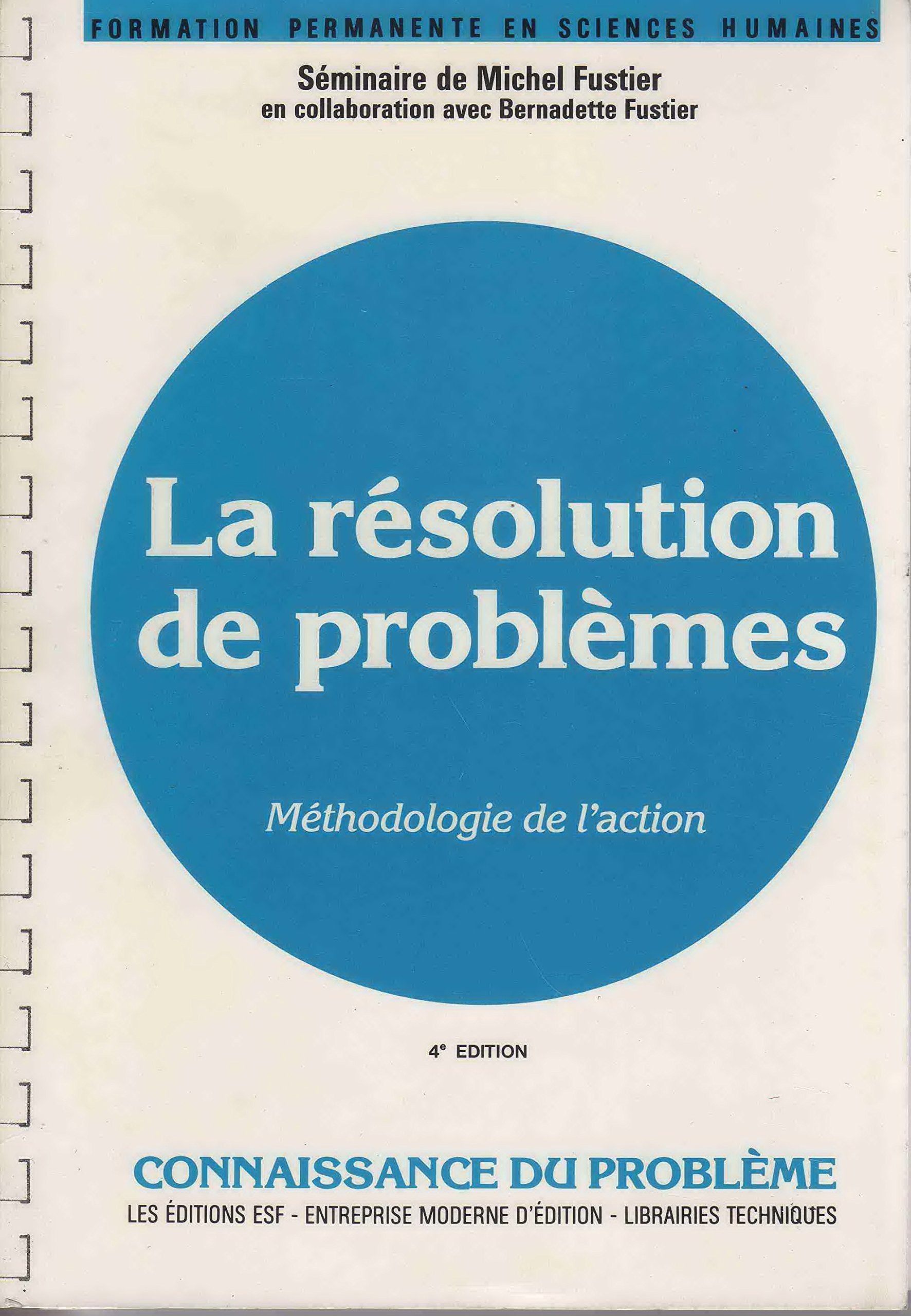 La Résolution de problèmes: Méthodologie de l'action, connaissance du problème, applications pratiques, à l'usage des psychologues, des animateurs et des responsables book