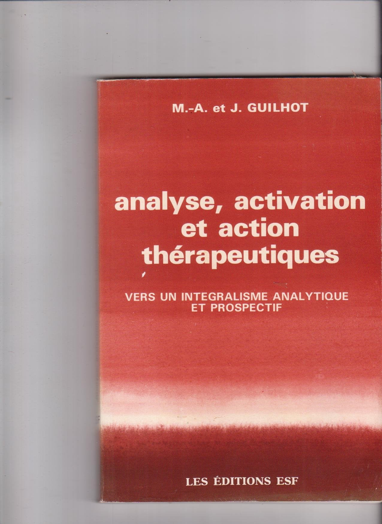 Analyse, Activation Et Action Therapeutiques. Vers Un Integralisme Analytique Et Prospectif Books