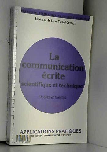 La Communication écrite scientifique et technique: Qualité et lisibilité, connaissance du problème...applications pratiques, séminaire de Louis Timbal-Duclau Books