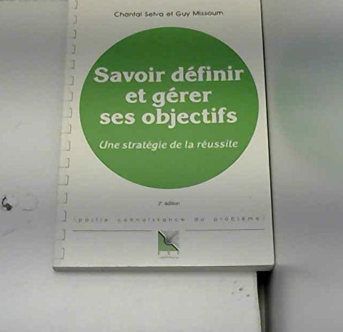 Savoir définir et gérer ses objectifs: Une stratégie de la réussite, connaissance du problème, applications pratiques Business, Finance & Career