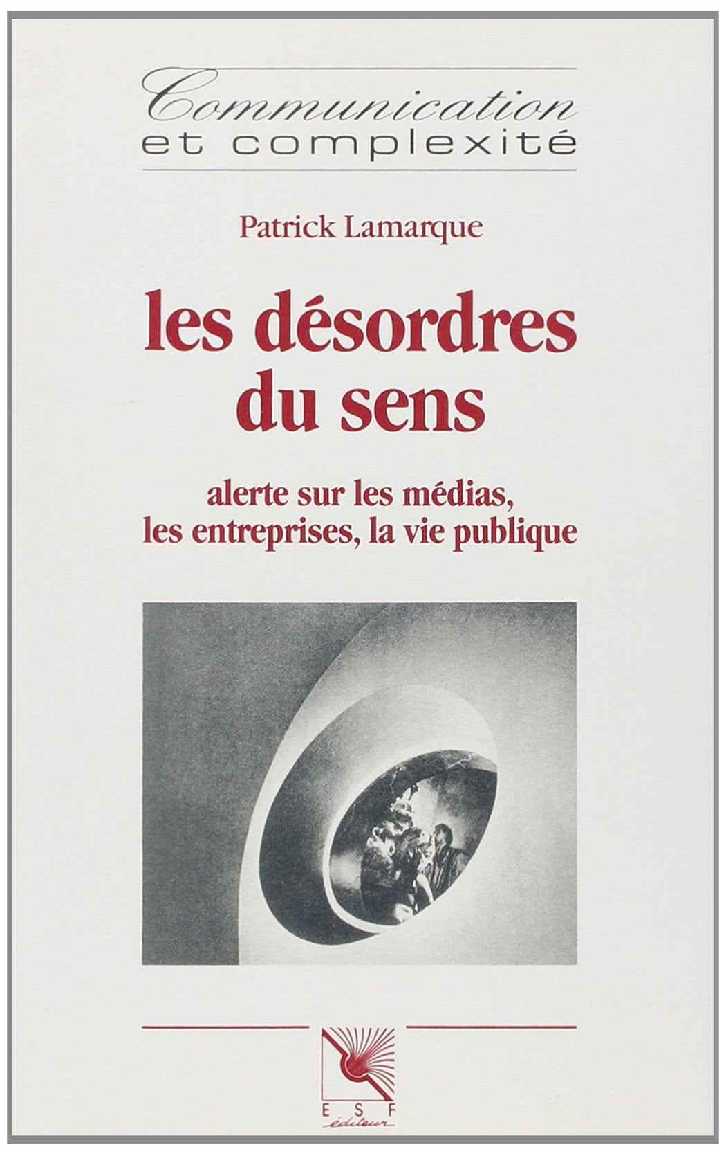 Les Désordres du sens : alerte sur les médias, les entreprises, la vie publique Media & Communication