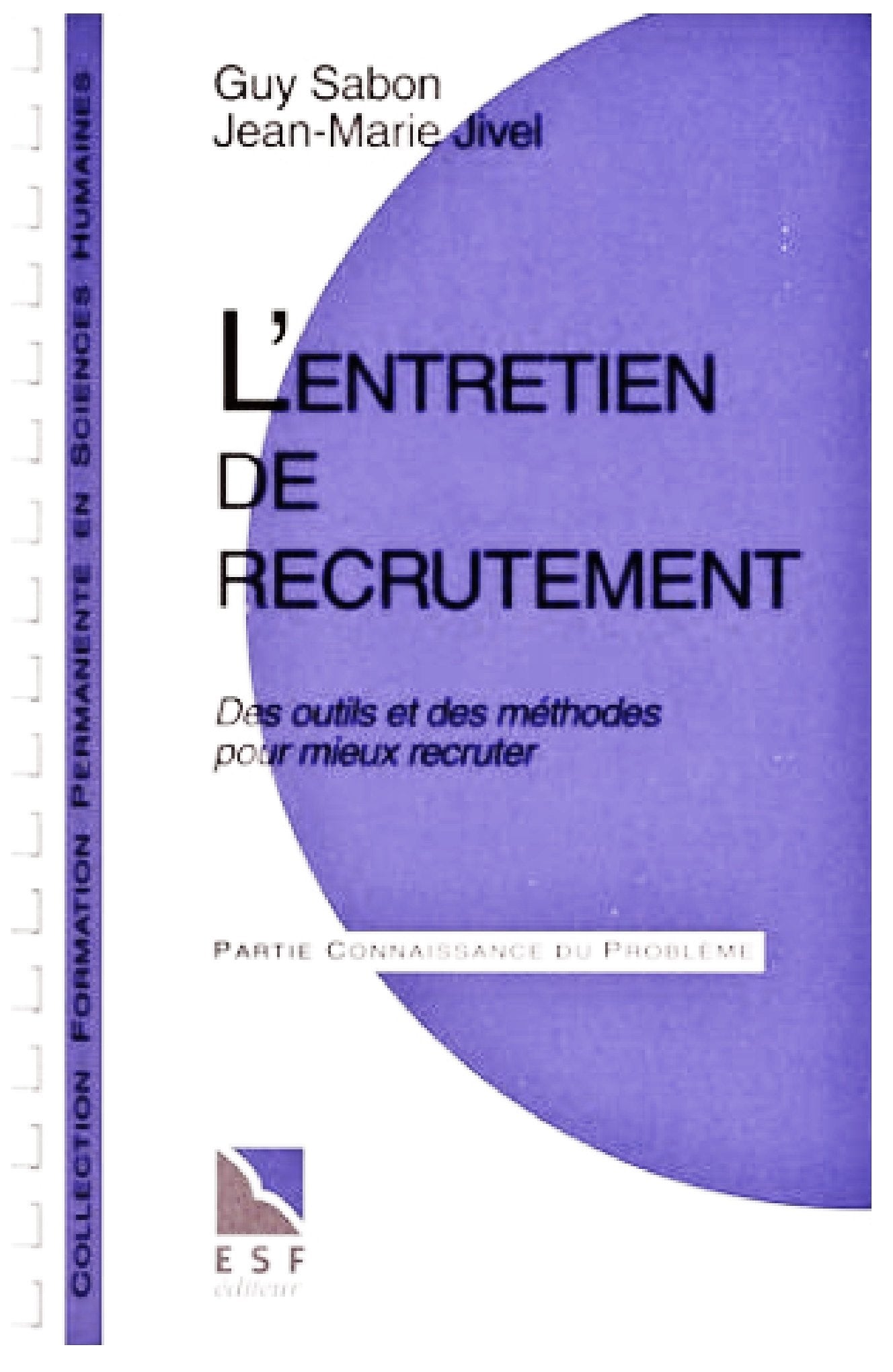 L'entretien de recrutement : Des outils et des méthodes pour mieux recruter, connaissance du problème, applications pratiques book