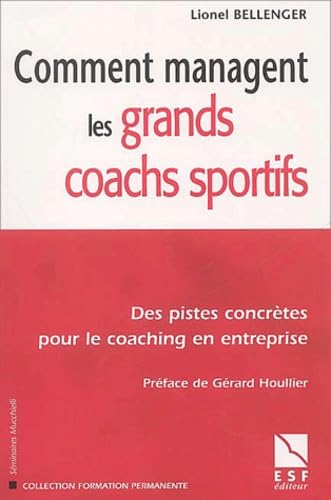 COMMENT MANAGENT LES GRANDS COACHS SPORTIFS: Des pistes concrètes pour le coaching en entreprise Business, Finance & Career