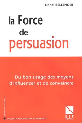 La Force de persuasion : Du bon usage des moyens d'influencer et de convaincre book