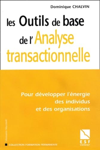 Les outils de base de l'analyse transactionnelle: POUR DEVELOPPER L'ENERGIE DES INDIVIDUS ET DES ORGANISATIONS Business, Finance & Career