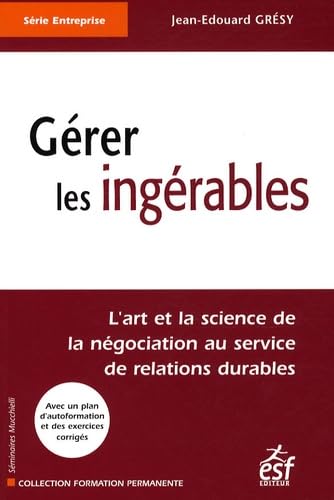 Gérer les ingérables: L'art et la science de la négociation au service de relations durables Business, Finance & Career