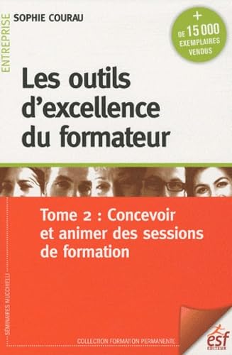 Les outils d'excellence du formateur: Tome 2, Concevoir et animer des sessions de formation book
