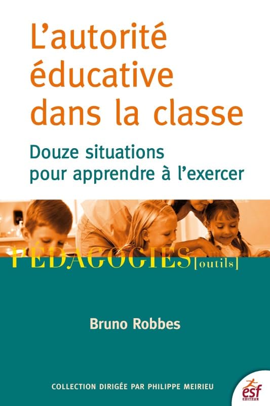 L'autorité éducative dans la classe: DOUZE SITUATIONS POUR APPRENDRE A L'EXERCER Books