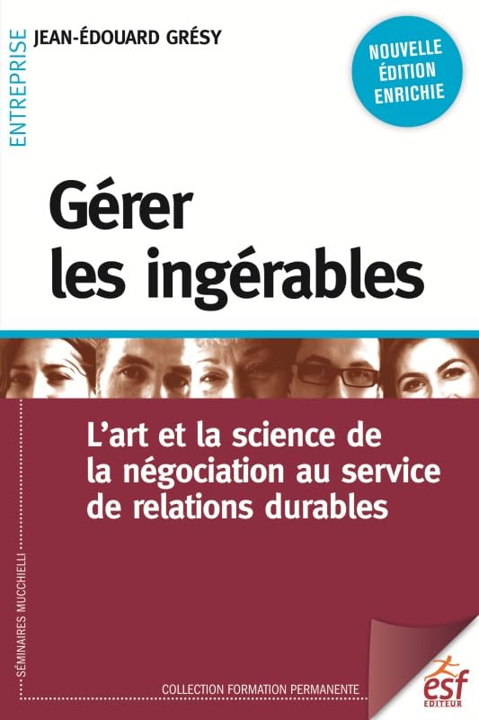 Gérer les ingérables: L'ART ET LA SCIENCE DE LA NÉGOCIATION AU SERVICE DE RELATIONS DURABLES Books