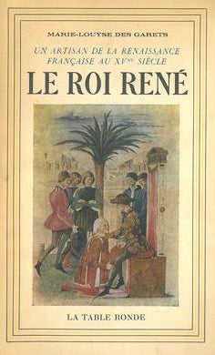 Le Roi René 1409-1480 : un artisan de la Renaissance française au 15e siècle book