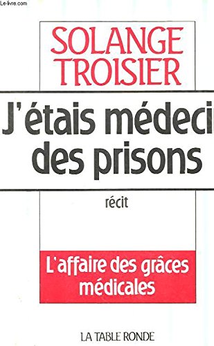 J'étais médecin des prisons: L'affaire des grâces médicales book