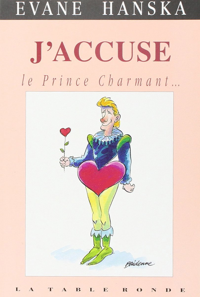 J'accuse le Prince Charmant: Ce blond minet en barboteuse, menteur, coureur de dots, imposteur, asexué, surgelé book