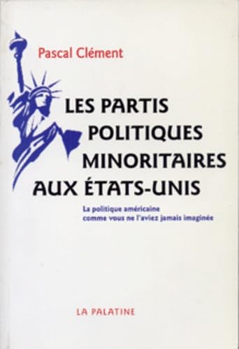 Les Partis Politiques Minoritaires Aux Etats-Unis. La Politique Americaine Comme Vous Ne L'Aviez Jamais Imaginee Books