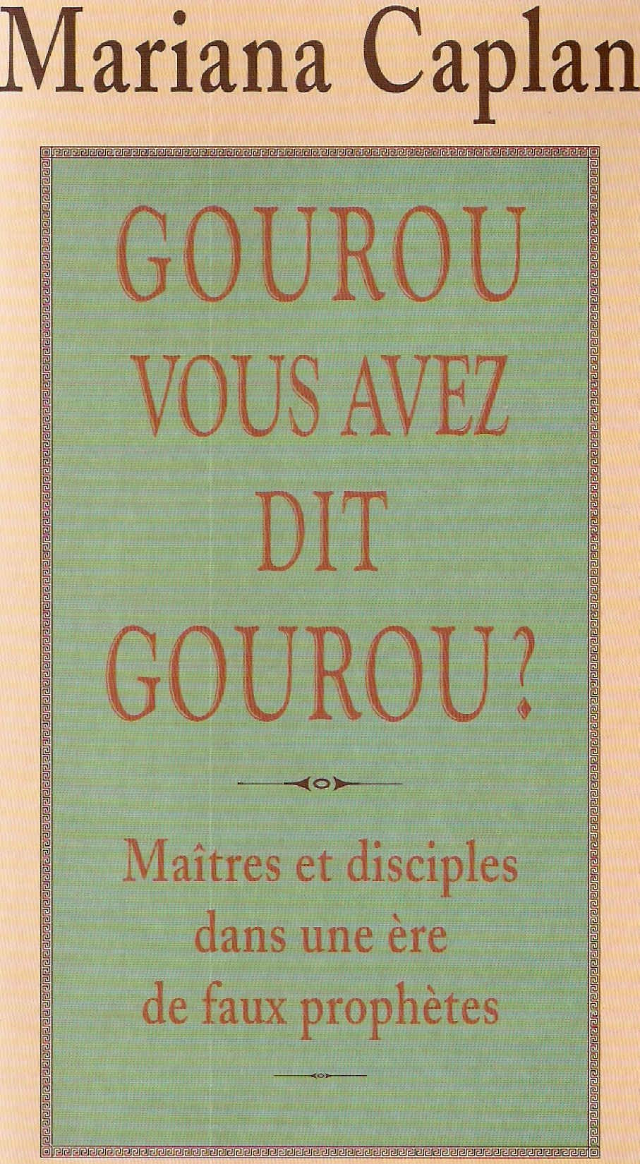 Gourou vous avez dit gourou ? Maîtres et disciples dans une ère de faux prophètes book