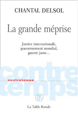 La grande méprise : justice internationale, gouvernement mondial, guerre juste... Philosophy