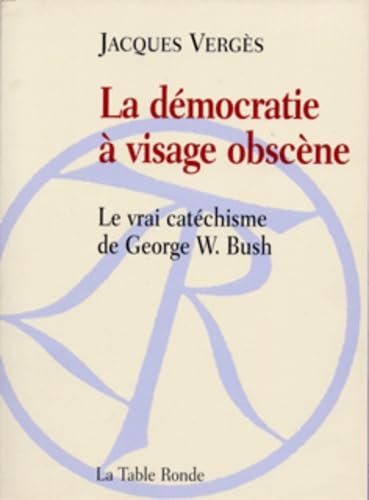 La démocratie à visage obscène: Le vrai catéchisme de George W. Bush Contemporary literature