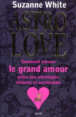Astro love : comment trouver le grand amour grâce aux astrologies chinoise et occidentale Books