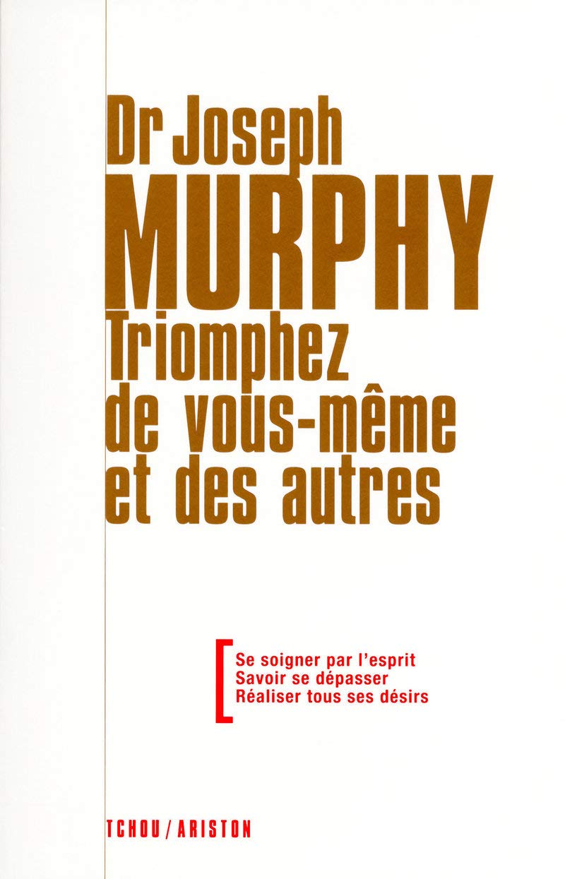 Triomphez de vous-même et des autres - Se soigner par l'esprit - Savoir se dépasser - Réaliser tous book