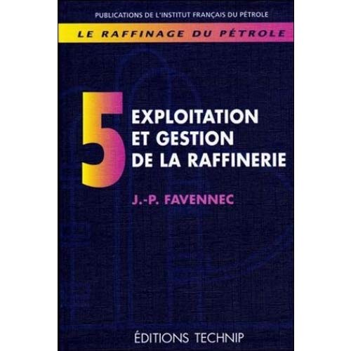 Le Raffinage Du Petrole.Tome 5, Exploitation Et Gestion De La Raffinerie book