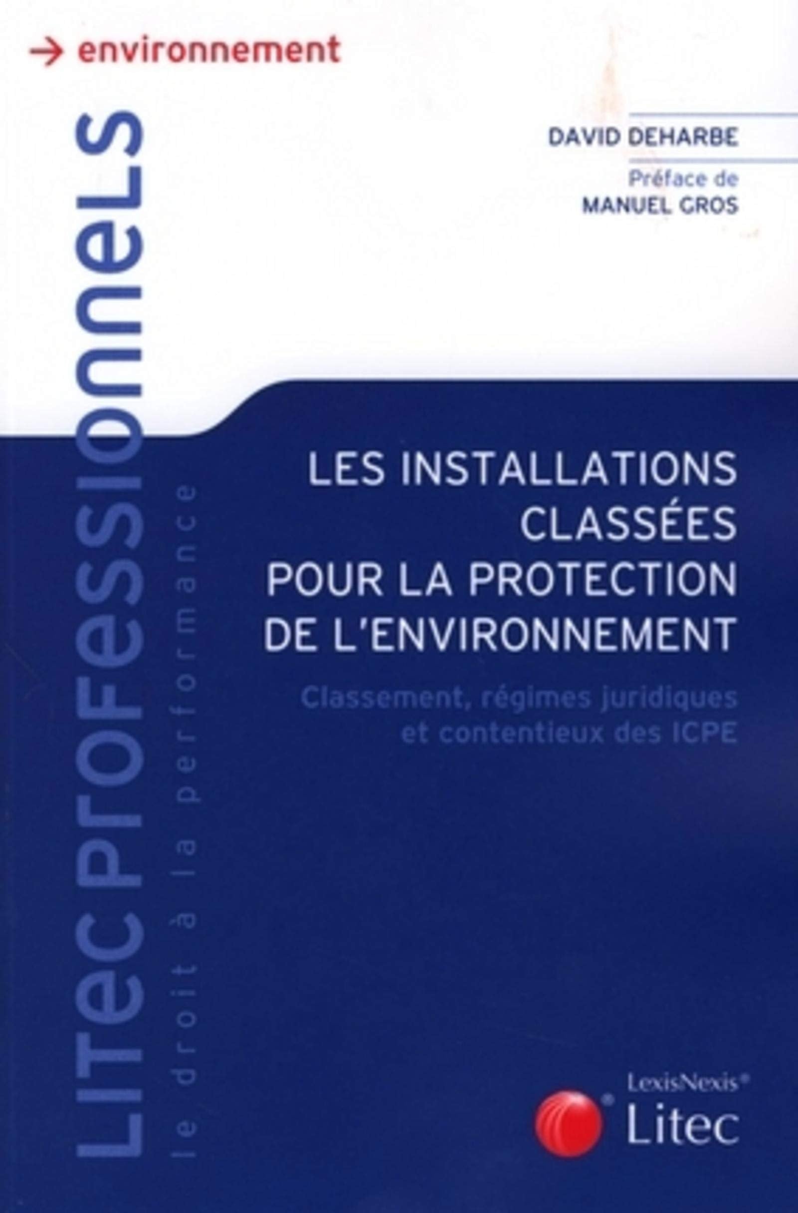 les installations classees pour la protection de l environnement: Classement, régimes juridiques et contentieux des ICPE Law