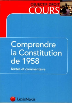 Comprendre la Constitution de 1958 : textes et commentaire Law