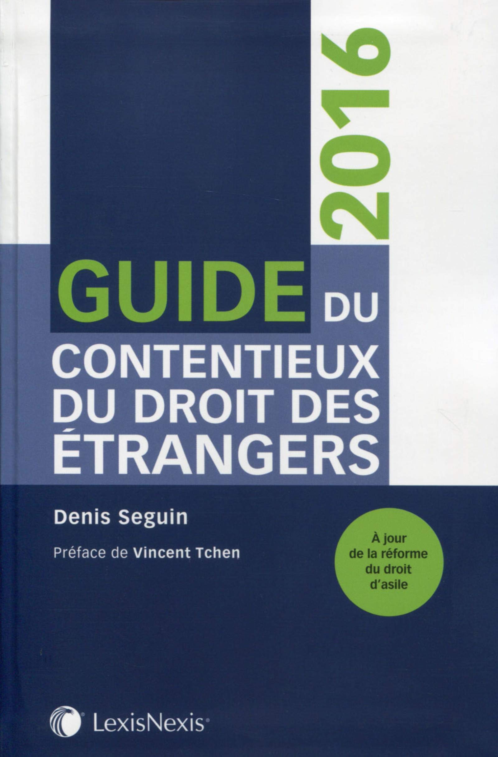 GUIDE DU CONTENTIEUX DU DROIT DES ETRANGERS 2016 A JOUR DE LA REFORME DU DROIT: A JOUR DE LA LA REFORME DU DROIT D'ASILE. Law
